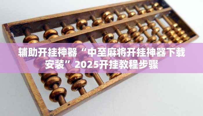 辅助开挂神器“中至麻将开挂神器下载安装”2025开挂教程步骤