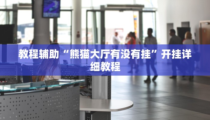 教程辅助“熊猫大厅有没有挂”开挂详细教程 教程辅助“熊猫大厅有没有挂”开挂详细教程