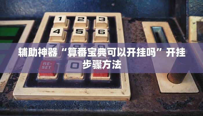 辅助神器“算番宝典可以开挂吗”开挂步骤方法