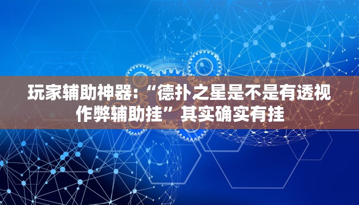 玩家辅助神器:“德扑之星是不是有透视作弊辅助挂”其实确实有挂