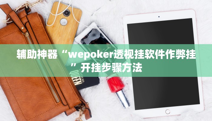 辅助神器“wepoker透视挂软件作弊挂”开挂步骤方法 辅助神器“wepoker透视挂软件作弊挂”开挂步骤方法