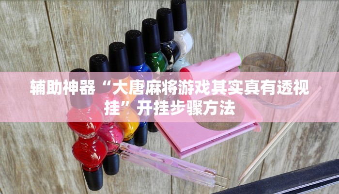 辅助神器“大唐麻将游戏其实真有透视挂”开挂步骤方法 辅助神器“大唐麻将游戏其实真有透视挂”开挂步骤方法