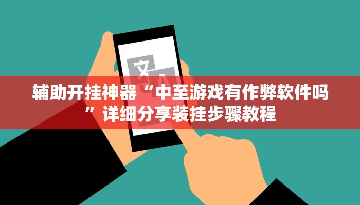 辅助开挂神器“中至游戏有作弊软件吗”详细分享装挂步骤教程
