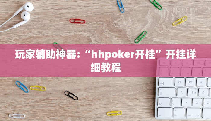 玩家辅助神器:“hhpoker开挂”开挂详细教程