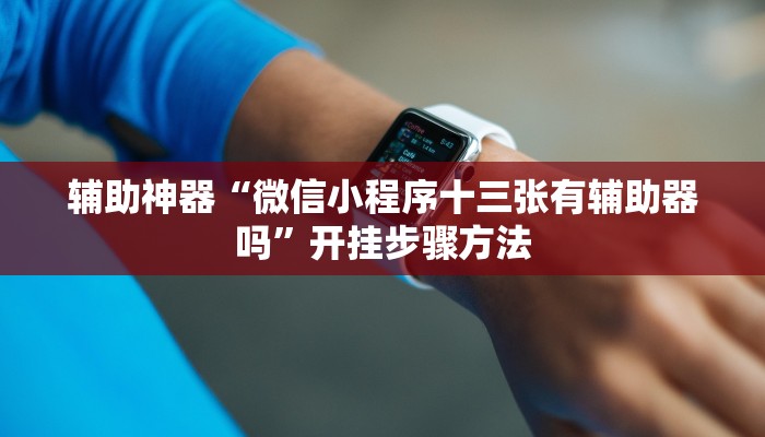 辅助神器“微信小程序十三张有辅助器吗”开挂步骤方法