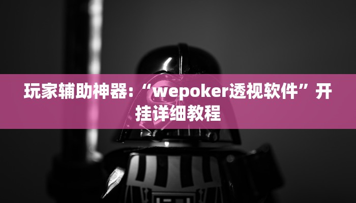 玩家辅助神器:“wepoker透视软件”开挂详细教程 玩家辅助神器:“wepoker透视软件”开挂详细教程