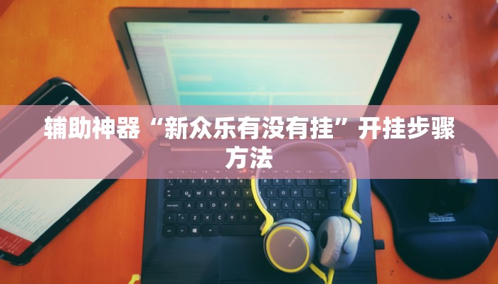 辅助神器“新众乐有没有挂”开挂步骤方法 辅助神器“新众乐有没有挂”开挂步骤方法