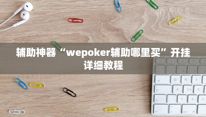 辅助神器“wepoker辅助哪里买”开挂详细教程 辅助神器“wepoker辅助哪里买”开挂详细教程