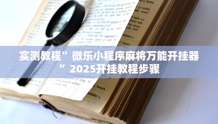 实测教程”微乐小程序麻将万能开挂器”2025开挂教程步骤 实测教程”微乐小程序麻将万能开挂器”2025开挂教程步骤