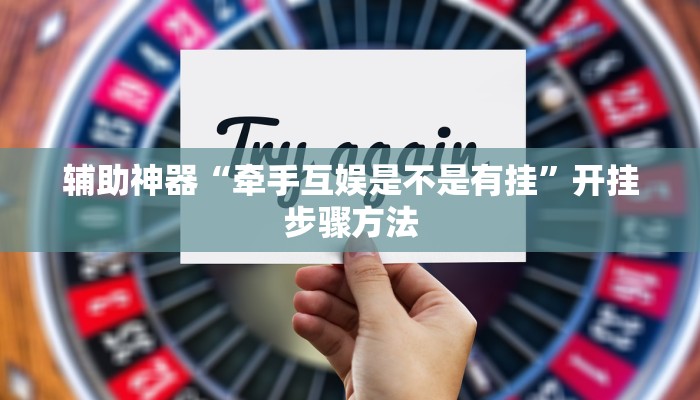 辅助神器“牵手互娱是不是有挂”开挂步骤方法 辅助神器“牵手互娱是不是有挂”开挂步骤方法