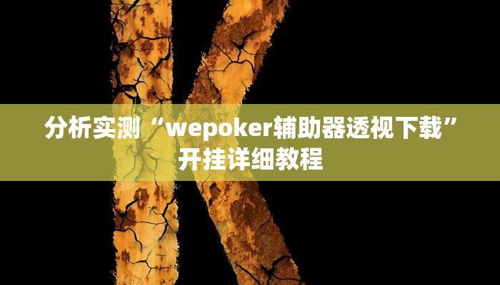 分析实测“wepoker辅助器透视下载”开挂详细教程 分析实测“wepoker辅助器透视下载”开挂详细教程
