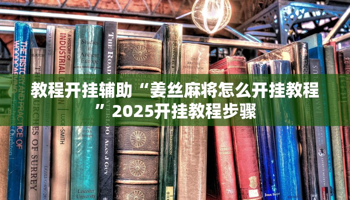 教程开挂辅助“姜丝麻将怎么开挂教程”2025开挂教程步骤