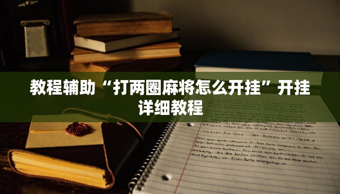 教程辅助“打两圈麻将怎么开挂”开挂详细教程