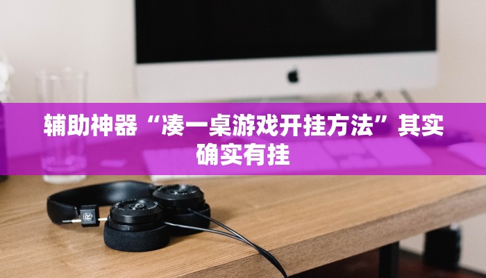 辅助神器“凑一桌游戏开挂方法”其实确实有挂 辅助神器“凑一桌游戏开挂方法”其实确实有挂