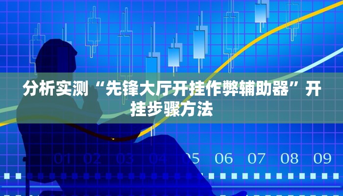 分析实测“先锋大厅开挂作弊辅助器”开挂步骤方法 分析实测“先锋大厅开挂作弊辅助器”开挂步骤方法